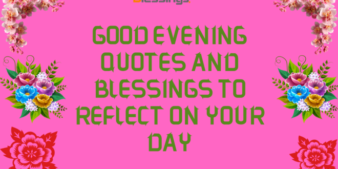 100+ Good Evening Quotes and Blessings to Reflect on Your Day