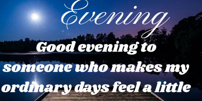 100+ Sweet Good Evening Messages for Someone Special