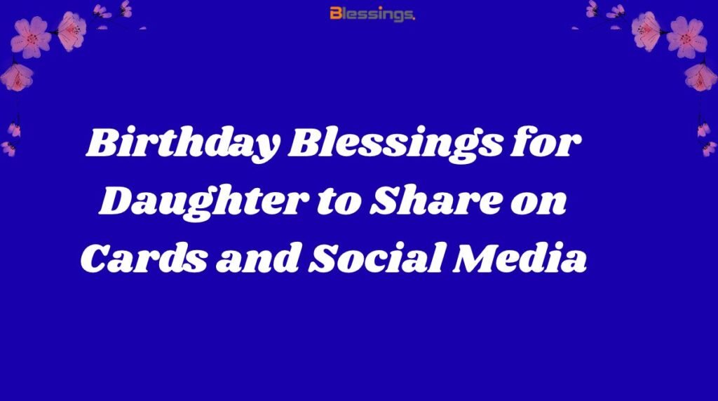 Birthday Blessings for Daughter to Share on Cards and Social Media
