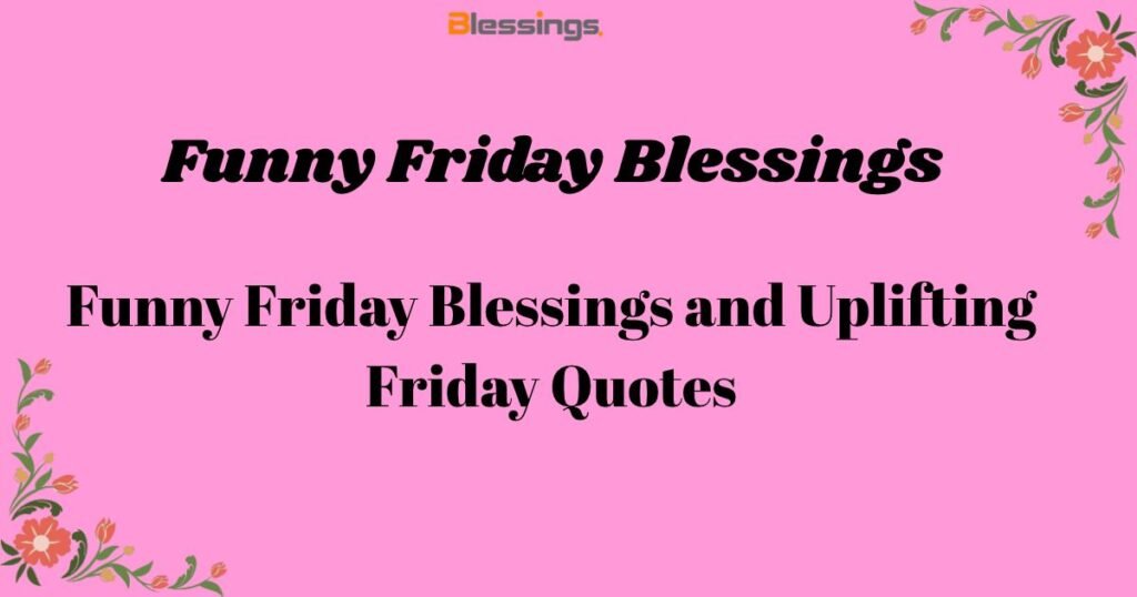 Funny Friday Blessings and Uplifting Friday Quotes