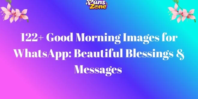122+ Good Morning Images for WhatsApp: Beautiful Blessings & Messages