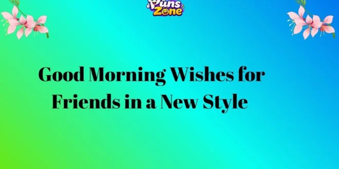 133+ Good Morning Wishes for Friends in a New Style