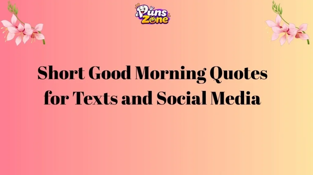 Short Good Morning Quotes for Texts and Social Media