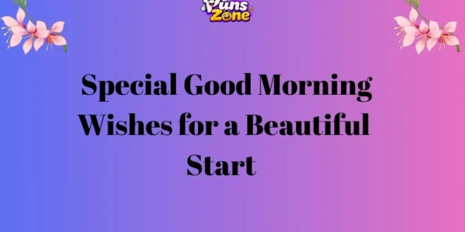 125+ Special Good Morning Wishes for a Beautiful Start