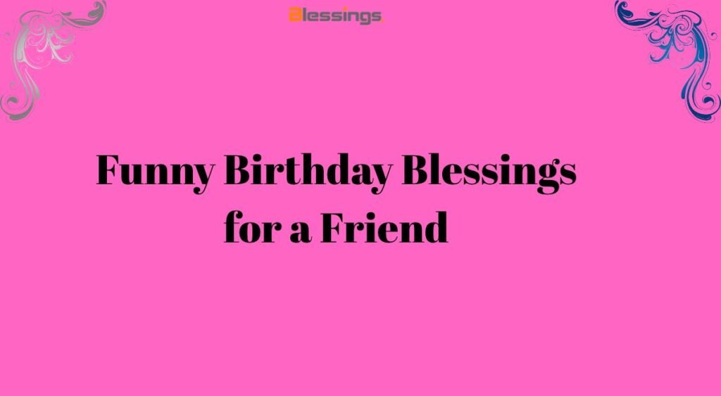 Funny Birthday Blessings for a Friend
