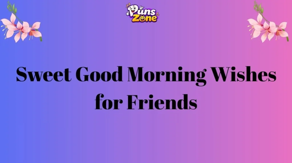 Sweet Good Morning Wishes for Friends