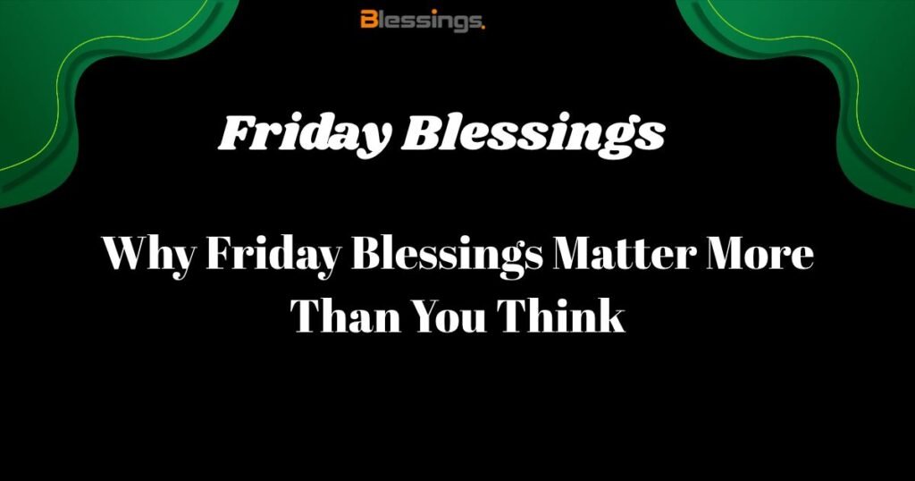 Why Friday Blessings Matter More Than You Think